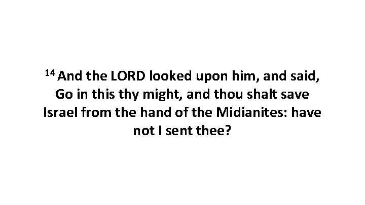 14 And the LORD looked upon him, and said, Go in this thy might, 14 And the LORD looked upon him, and said, Go in this thy might,
