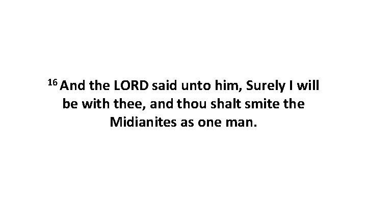 16 And the LORD said unto him, Surely I will be with thee, and 16 And the LORD said unto him, Surely I will be with thee, and
