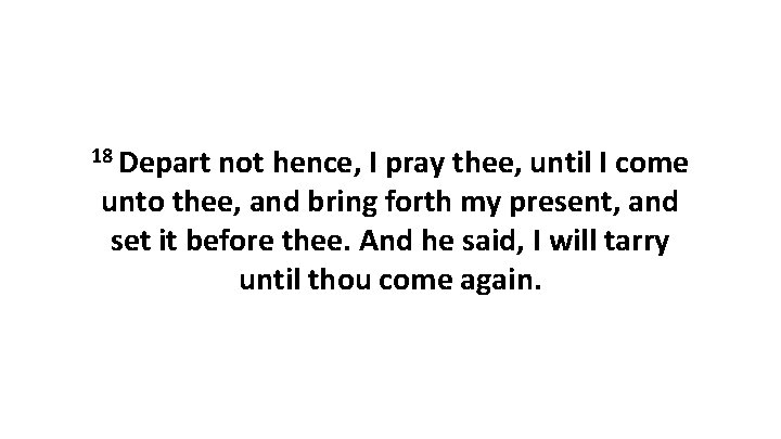 18 Depart not hence, I pray thee, until I come unto thee, and bring 18 Depart not hence, I pray thee, until I come unto thee, and bring