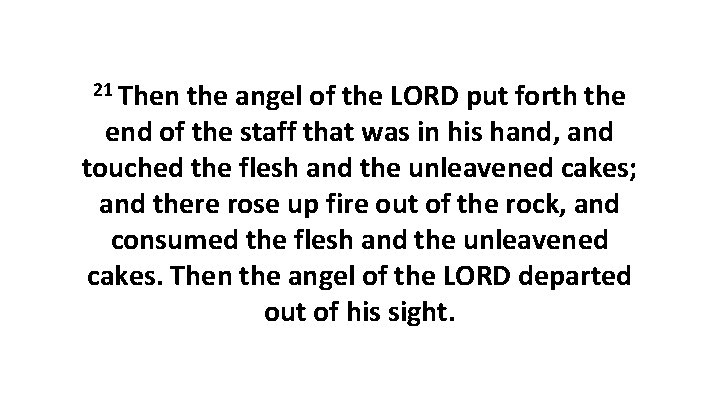 21 Then the angel of the LORD put forth the end of the staff 21 Then the angel of the LORD put forth the end of the staff
