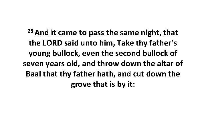25 And it came to pass the same night, that the LORD said unto 25 And it came to pass the same night, that the LORD said unto