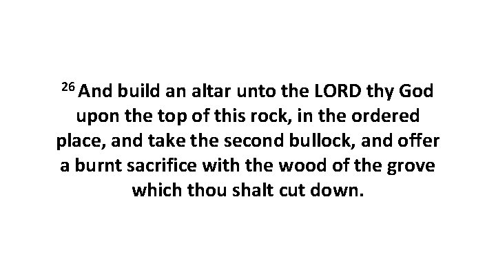 26 And build an altar unto the LORD thy God upon the top of 26 And build an altar unto the LORD thy God upon the top of