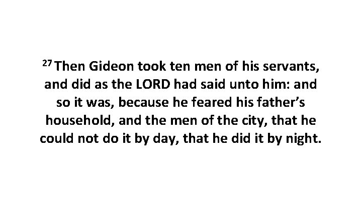 27 Then Gideon took ten men of his servants, and did as the LORD 27 Then Gideon took ten men of his servants, and did as the LORD