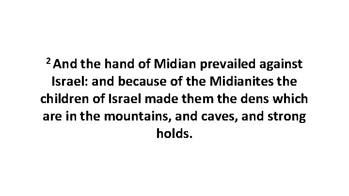 2 And the hand of Midian prevailed against Israel: and because of the Midianites 2 And the hand of Midian prevailed against Israel: and because of the Midianites