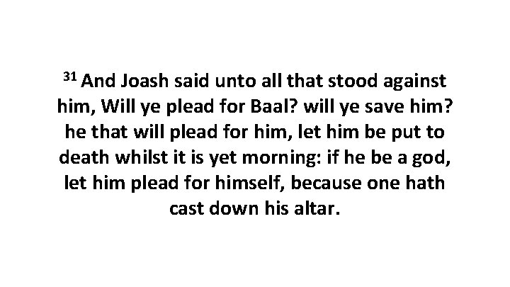 31 And Joash said unto all that stood against him, Will ye plead for 31 And Joash said unto all that stood against him, Will ye plead for