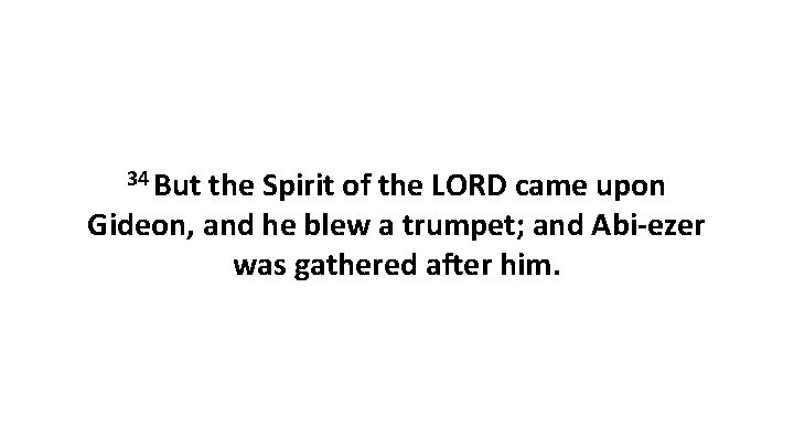 34 But the Spirit of the LORD came upon Gideon, and he blew a 34 But the Spirit of the LORD came upon Gideon, and he blew a