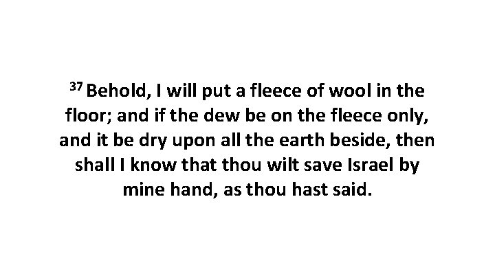 37 Behold, I will put a fleece of wool in the floor; and if 37 Behold, I will put a fleece of wool in the floor; and if