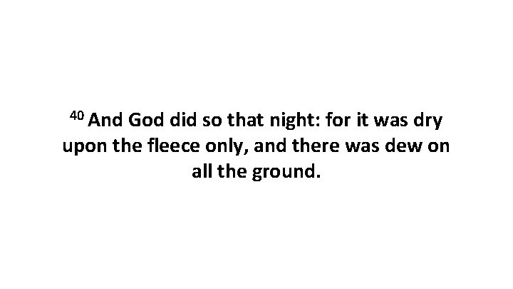 40 And God did so that night: for it was dry upon the fleece 40 And God did so that night: for it was dry upon the fleece