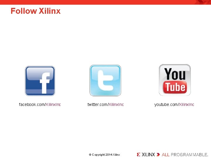 Follow Xilinx facebook. com/Xilinx. Inc twitter. com/Xilinx. Inc © Copyright 2014 Xilinx. youtube. com/Xilinx.