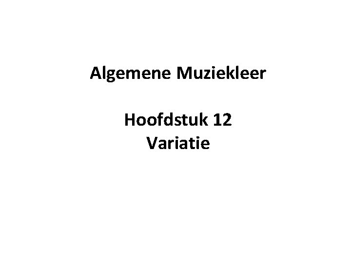 Algemene Muziekleer Hoofdstuk 12 Variatie 