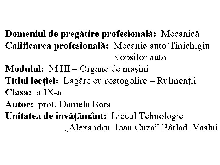 Domeniul de pregătire profesională: Mecanică Calificarea profesională: Mecanic auto/Tinichigiu vopsitor auto Modulul: M III