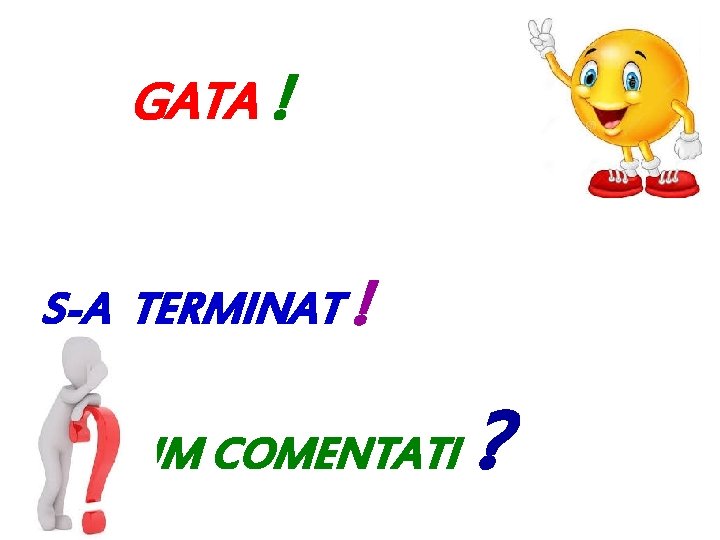 GATA ! S-A TERMINAT ! CUM COMENTATI ? 