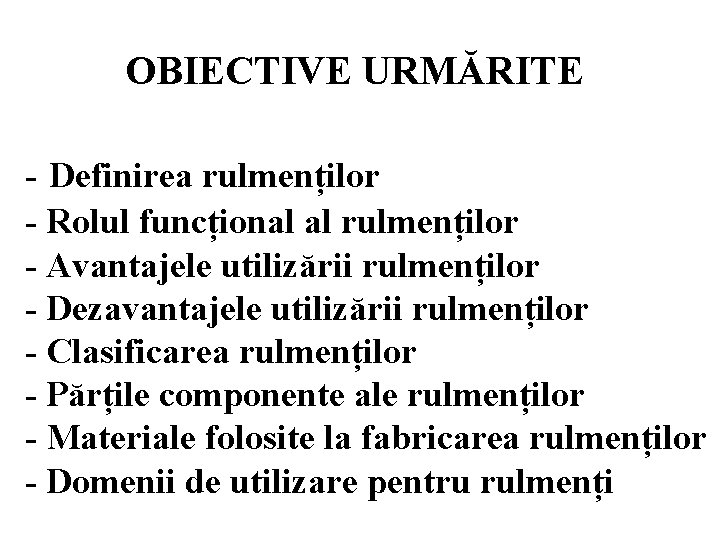 OBIECTIVE URMĂRITE - Definirea rulmenților - Rolul funcțional al rulmenților - Avantajele utilizării rulmenților