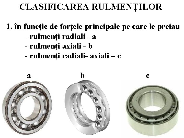 CLASIFICAREA RULMENȚILOR 1. în funcție de forțele principale pe care le preiau - rulmenți