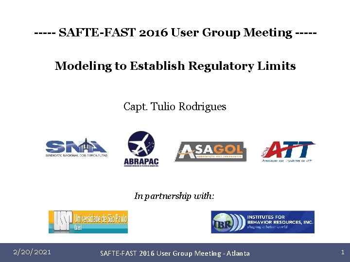 ----- SAFTE-FAST 2016 User Group Meeting ----Modeling to Establish Regulatory Limits Capt. Tulio Rodrigues