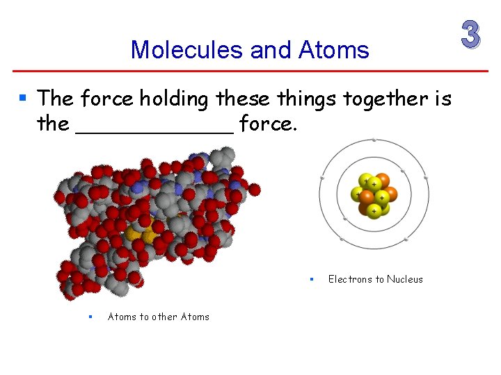 Molecules and Atoms § The force holding these things together is the ______ force.