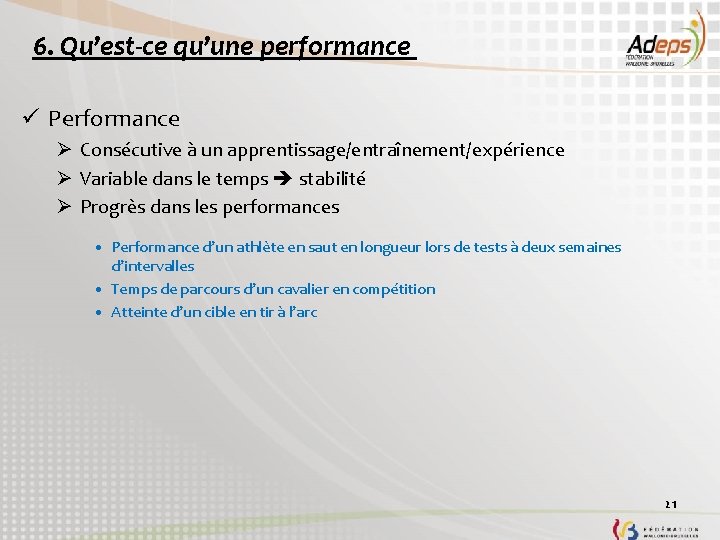 6. Qu’est-ce qu’une performance ü Performance Ø Consécutive à un apprentissage/entraînement/expérience Ø Variable dans