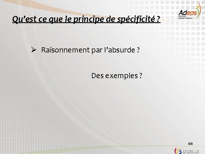 Qu’est ce que le principe de spécificité ? Ø Raisonnement par l’absurde ? Des