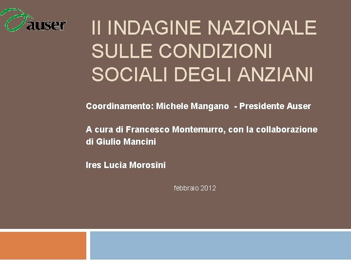 II INDAGINE NAZIONALE SULLE CONDIZIONI SOCIALI DEGLI ANZIANI Coordinamento: Michele Mangano - Presidente Auser