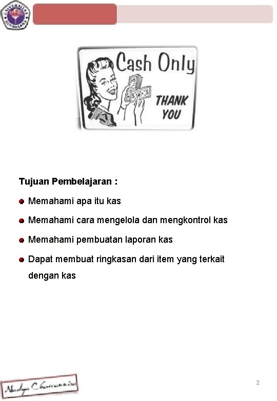 Tujuan Pembelajaran : Memahami apa itu kas Memahami cara mengelola dan mengkontrol kas Memahami