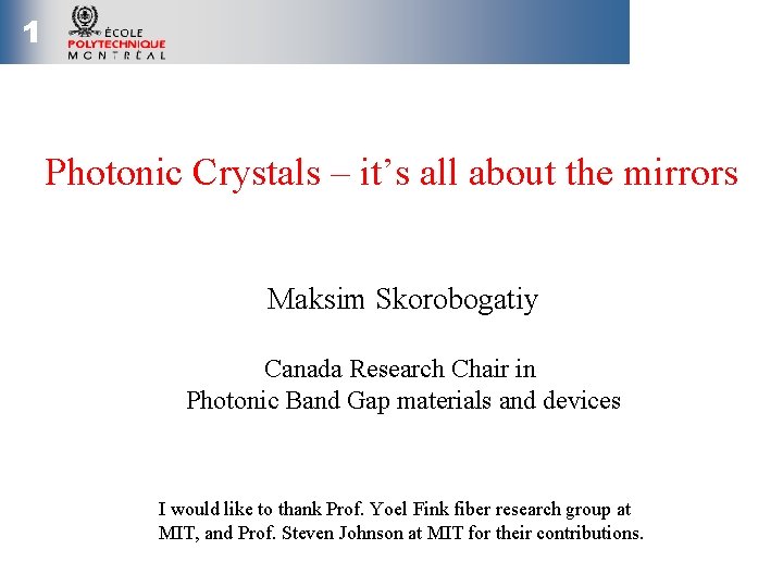 1 Photonic Crystals – it’s all about the mirrors Maksim Skorobogatiy Canada Research Chair