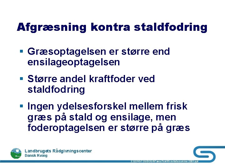 Afgræsning kontra staldfodring § Græsoptagelsen er større end ensilageoptagelsen § Større andel kraftfoder ved