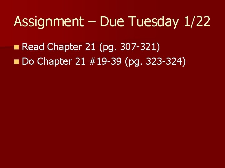 Assignment – Due Tuesday 1/22 n Read Chapter 21 (pg. 307 -321) n Do