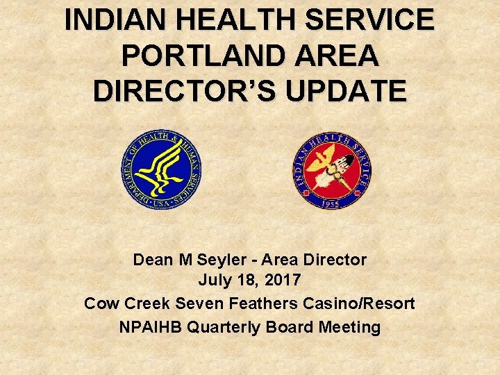 INDIAN HEALTH SERVICE PORTLAND AREA DIRECTOR’S UPDATE Dean M Seyler - Area Director July