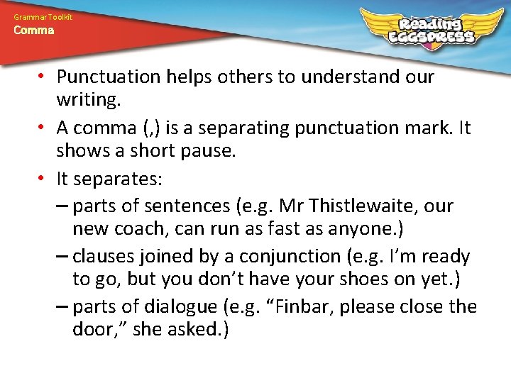 Grammar Toolkit Comma • Punctuation helps others to understand our writing. • A comma