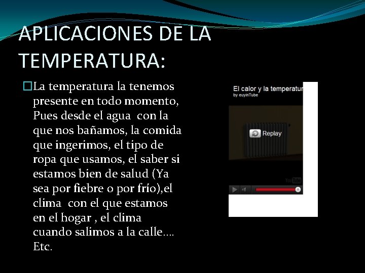 APLICACIONES DE LA TEMPERATURA: �La temperatura la tenemos presente en todo momento, Pues desde