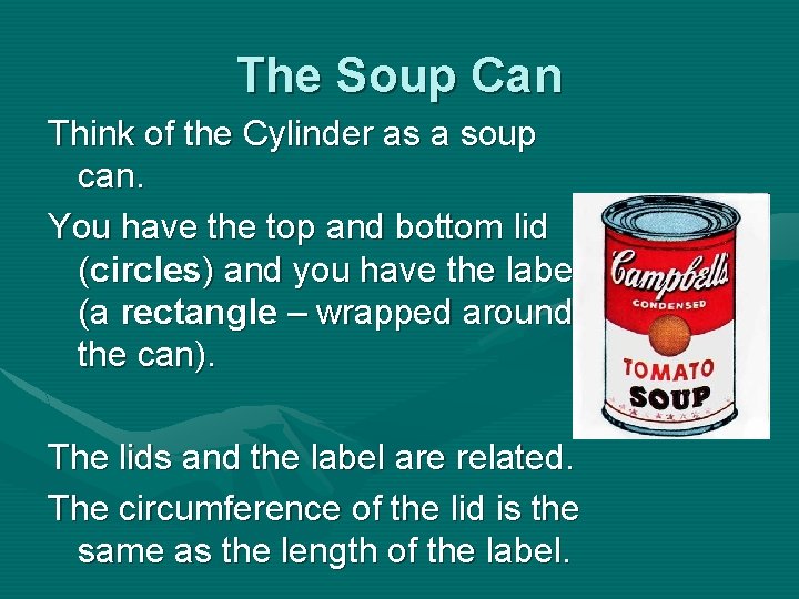 The Soup Can Think of the Cylinder as a soup can. You have the