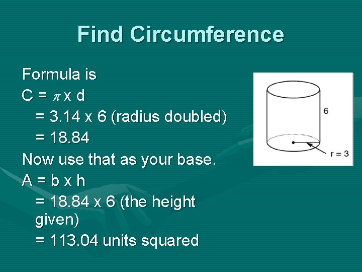 Find Circumference Formula is C= xd = 3. 14 x 6 (radius doubled) =
