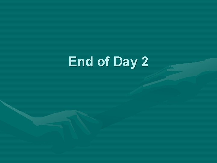 End of Day 2 