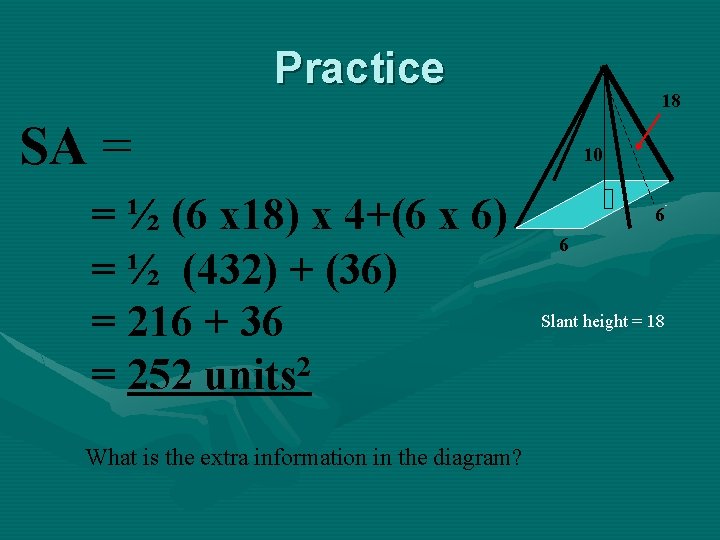 Practice 18 SA = = ½ (6 x 18) x 4+(6 x 6) =