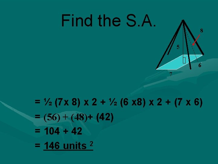 Find the S. A. 8 5 6 7 = ½ (7 x 8) x