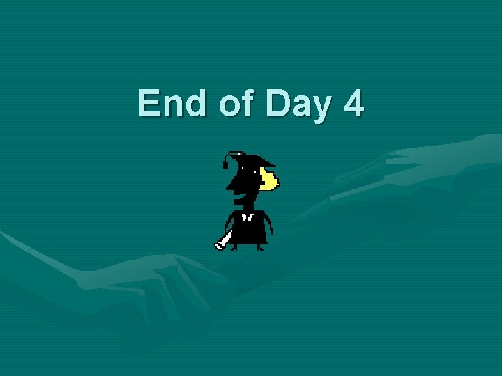 End of Day 4 