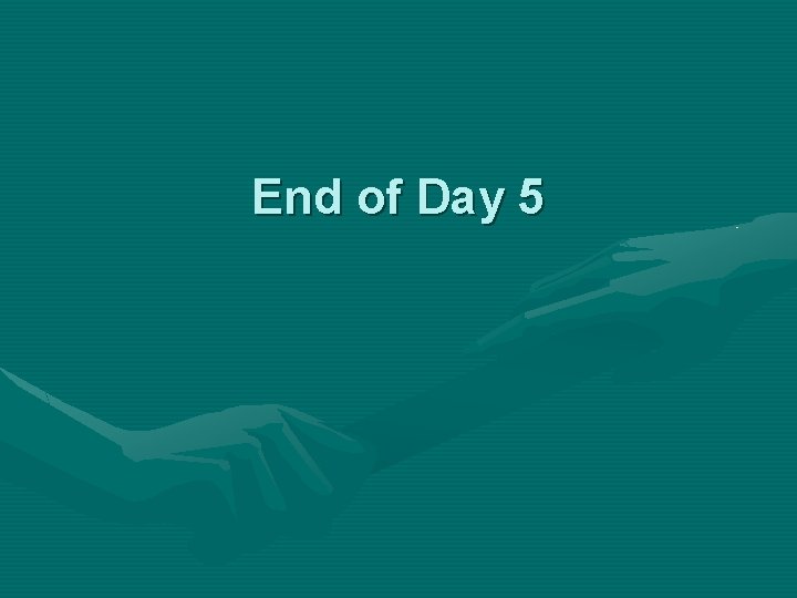 End of Day 5 