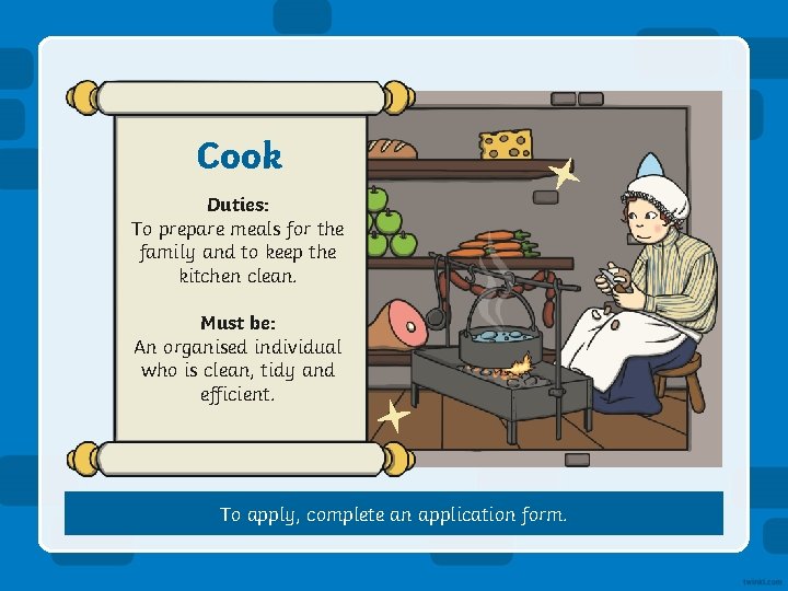 Cook Duties: To prepare meals for the family and to keep the kitchen clean.