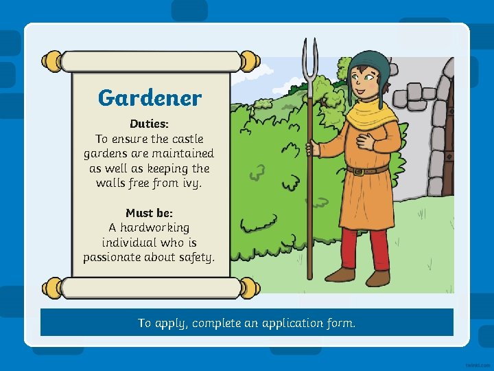 Gardener Duties: To ensure the castle gardens are maintained as well as keeping the