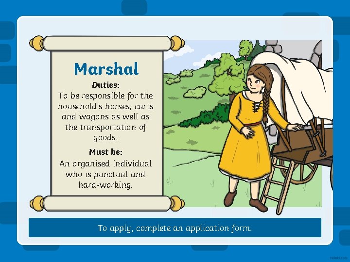 Marshal Duties: To be responsible for the household’s horses, carts and wagons as well