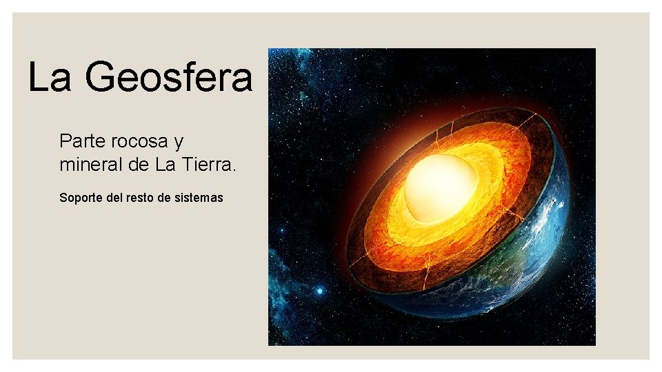 La Geosfera Parte rocosa y mineral de La Tierra. Soporte del resto de sistemas