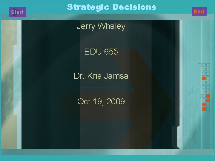 Start Strategic Decisions Jerry Whaley EDU 655 Dr. Kris Jamsa Oct 19, 2009 End