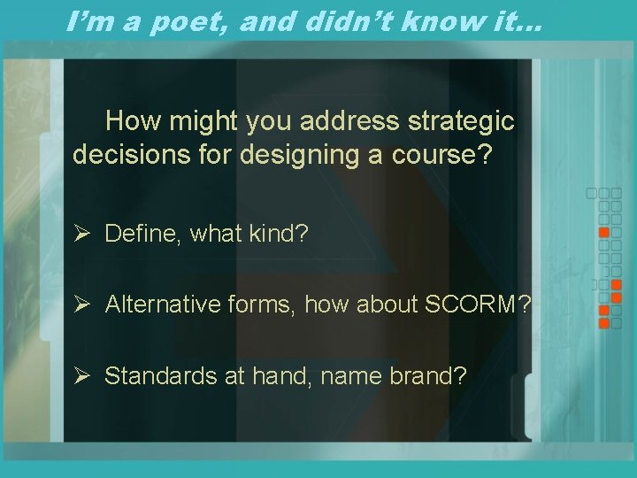 I’m a poet, and didn’t know it… How might you address strategic decisions for