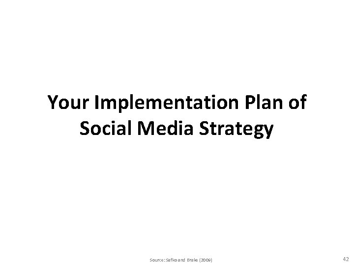 Your Implementation Plan of Social Media Strategy Source: Safko and Brake (2009) 42 Your Implementation Plan of Social Media Strategy Source: Safko and Brake (2009) 42