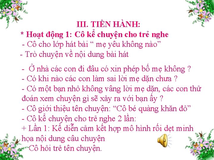 III. TIẾN HÀNH: * Hoạt động 1: Cô kể chuyện cho trẻ nghe -