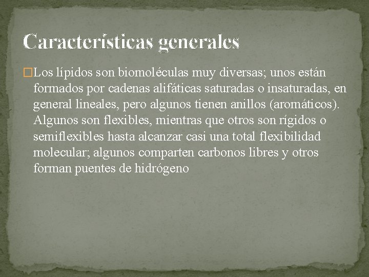 Características generales �Los lípidos son biomoléculas muy diversas; unos están formados por cadenas alifáticas