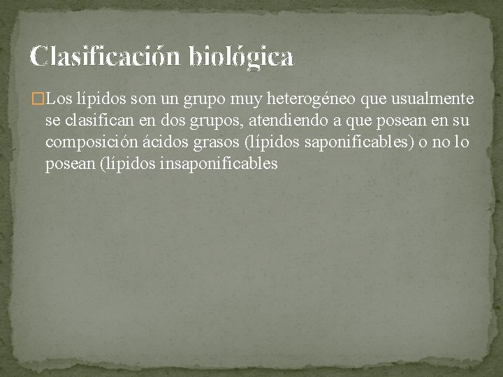 Clasificación biológica �Los lípidos son un grupo muy heterogéneo que usualmente se clasifican en Clasificación biológica �Los lípidos son un grupo muy heterogéneo que usualmente se clasifican en