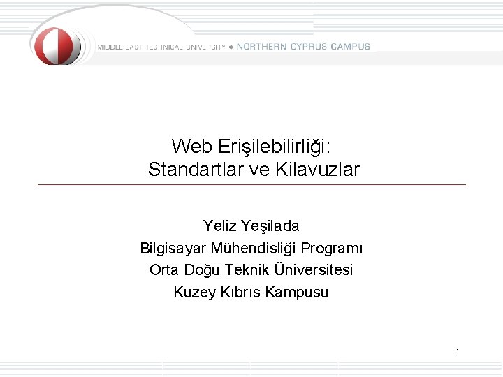 Web Erişilebilirliği: Standartlar ve Kilavuzlar Yeliz Yeşilada Bilgisayar Mühendisliği Programı Orta Doğu Teknik Üniversitesi