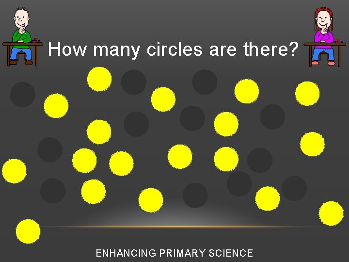 How many circles are there? ENHANCING PRIMARY SCIENCE 