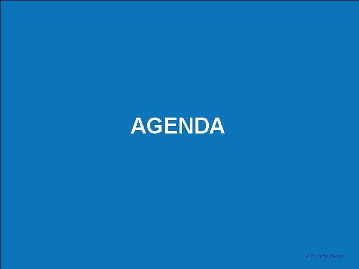 AGENDA © Rosette Defise 